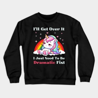 I Just Need To Be Dramatic First - Lazy Unicorn Crewneck Sweatshirt